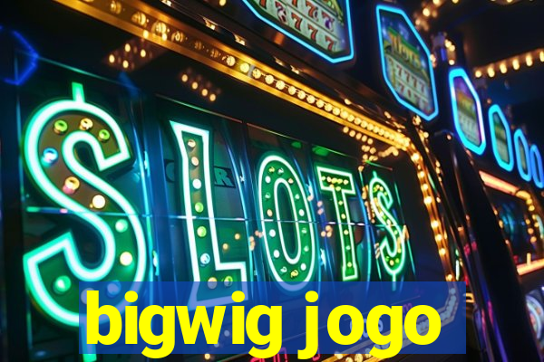 bigwig jogo